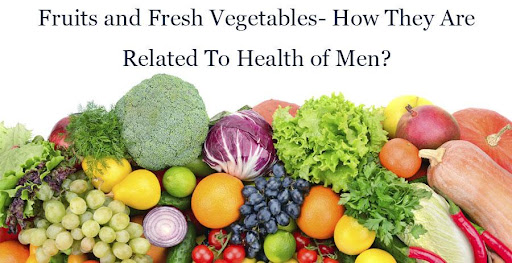 Fruits and Fresh Vegetables- How They Are Related To Health of Men?