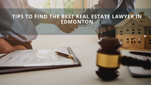 Tips To Find The Best Real Estate Lawyer In Edmonton
